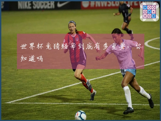 世界杯竞猜赔率到底有多重要，你知道吗