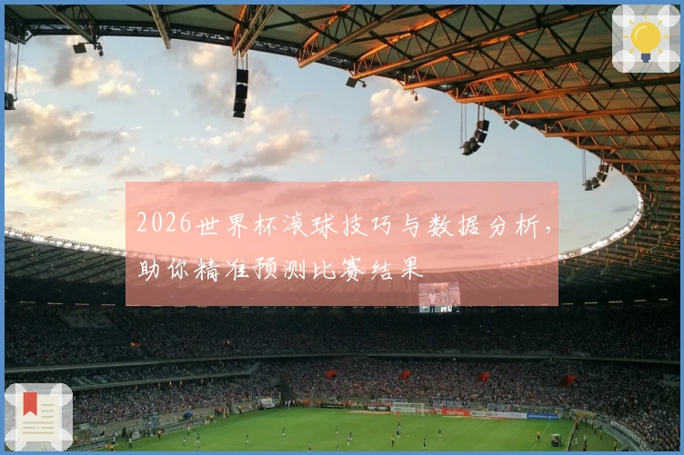 2026世界杯滚球技巧与数据分析，助你精准预测比赛结果
